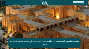 جامعة القصيم تعلن الآن عن التخصصات المطلوبة في سوق العمل للتقديم 2025